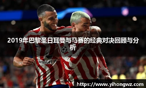 2019年巴黎圣日耳曼与马赛的经典对决回顾与分析